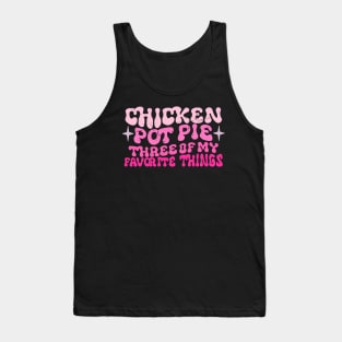 Chicken Pot Pie Three Of My Favorite Things Funny Pot Pie Tank Top